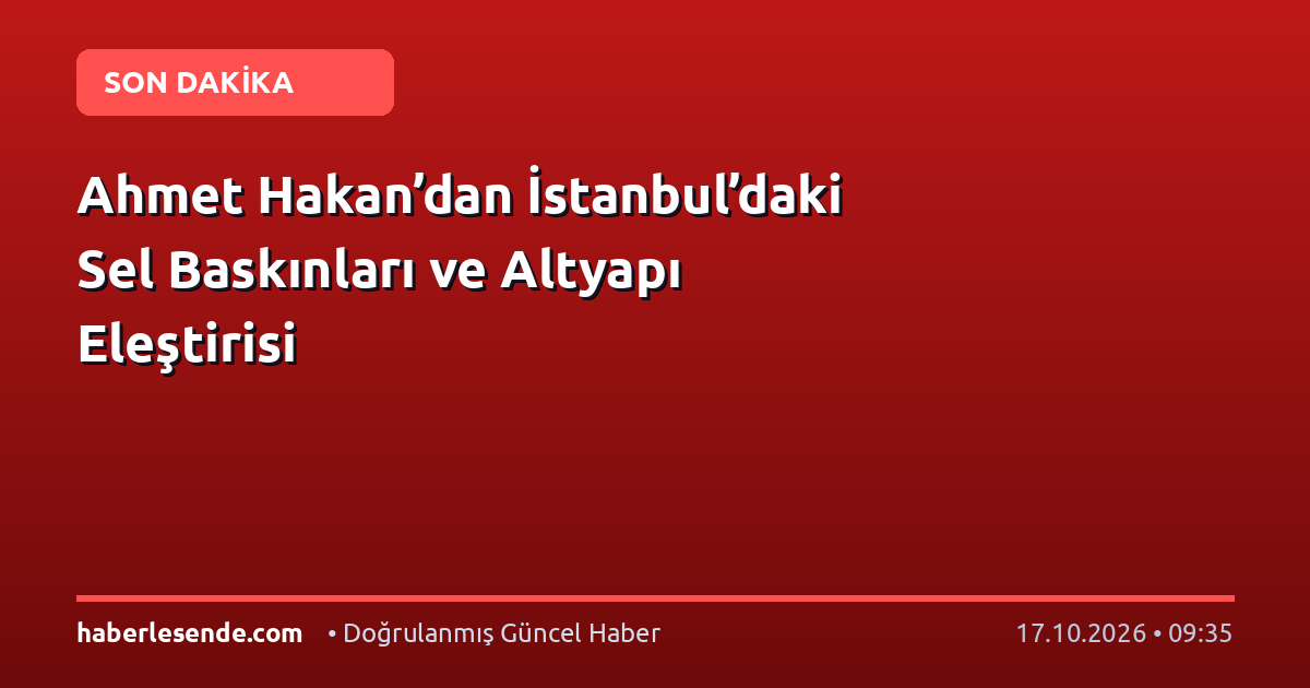 Ahmet Hakan’dan İstanbul’daki Sel Baskınları ve Altyapı Eleştirisi