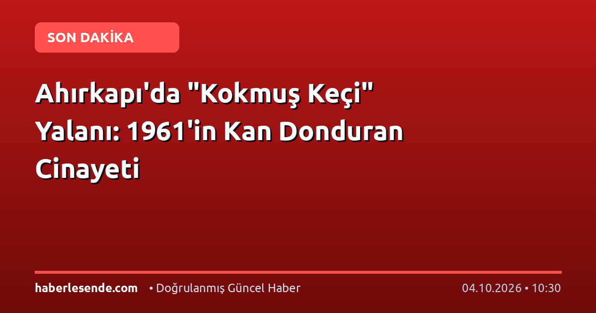 Ahırkapı'da "Kokmuş Keçi" Yalanı: 1961'in Kan Donduran Cinayeti