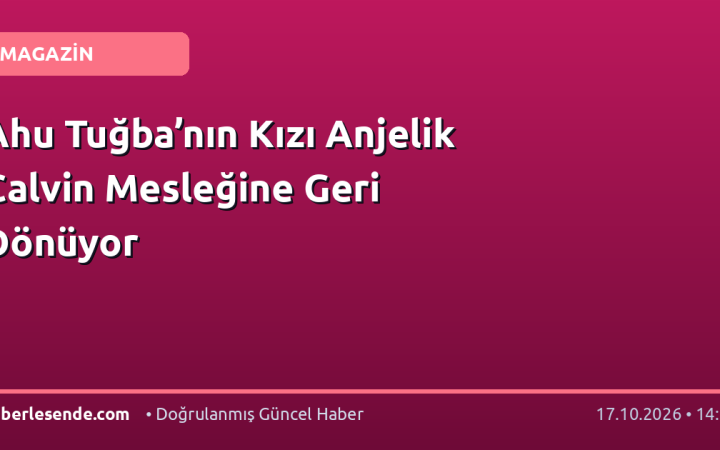 Ahu Tuğba’nın Kızı Anjelik Calvin Mesleğine Geri Dönüyor