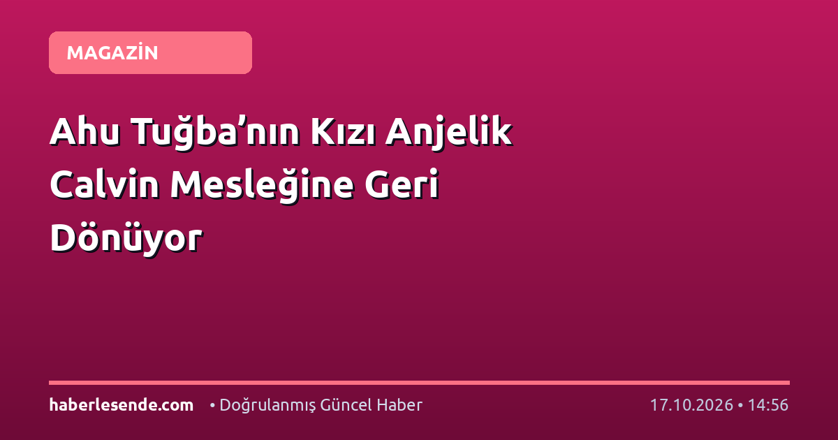 Ahu Tuğba’nın Kızı Anjelik Calvin Mesleğine Geri Dönüyor