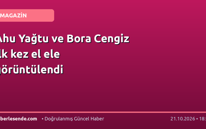 Ahu Yağtu ve Bora Cengiz ilk kez el ele görüntülendi