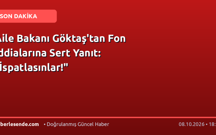Aile Bakanı Göktaş'tan Fon İddialarına Sert Yanıt: "İspatlasınlar!"