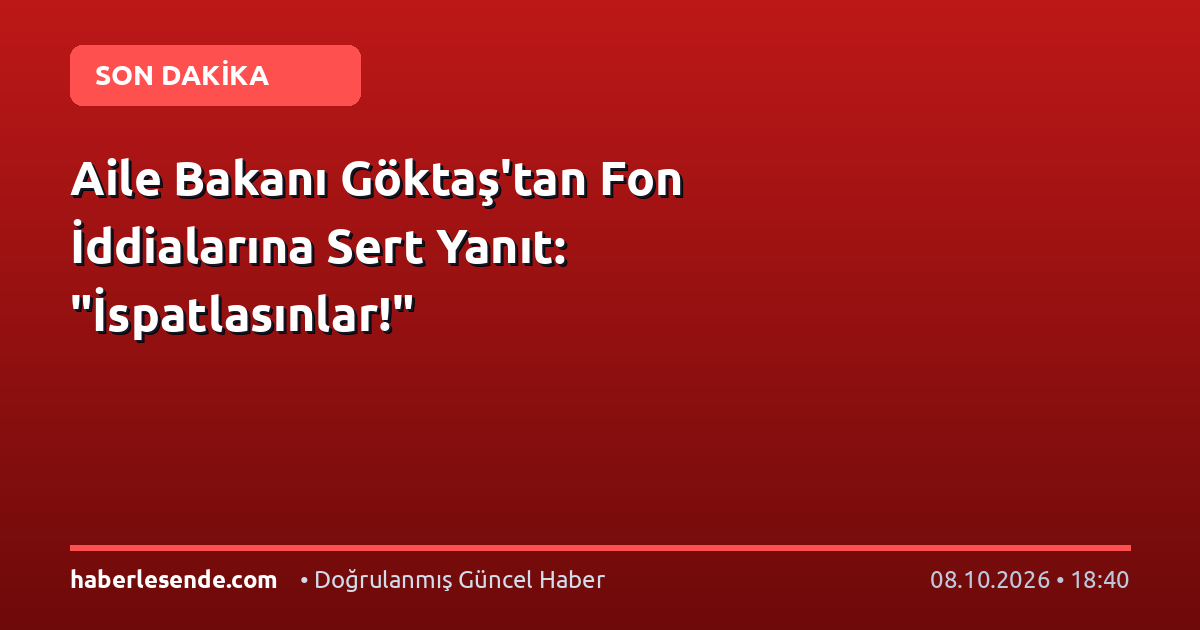 Aile Bakanı Göktaş'tan Fon İddialarına Sert Yanıt: "İspatlasınlar!"