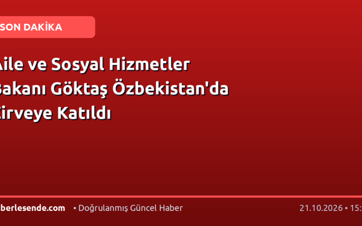 Aile ve Sosyal Hizmetler Bakanı Göktaş Özbekistan'da Zirveye Katıldı