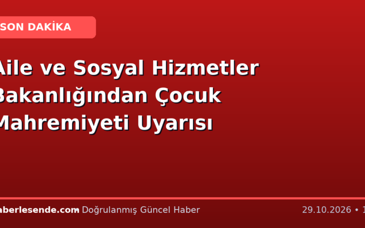 Aile ve Sosyal Hizmetler Bakanlığından Çocuk Mahremiyeti Uyarısı