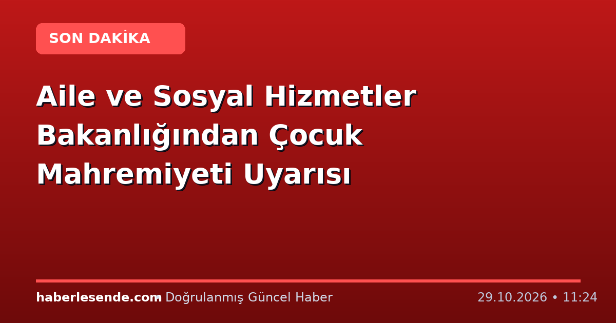 Aile ve Sosyal Hizmetler Bakanlığından Çocuk Mahremiyeti Uyarısı
