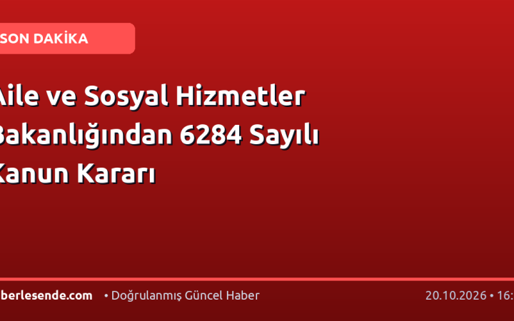 Aile ve Sosyal Hizmetler Bakanlığından 6284 Sayılı Kanun Kararı