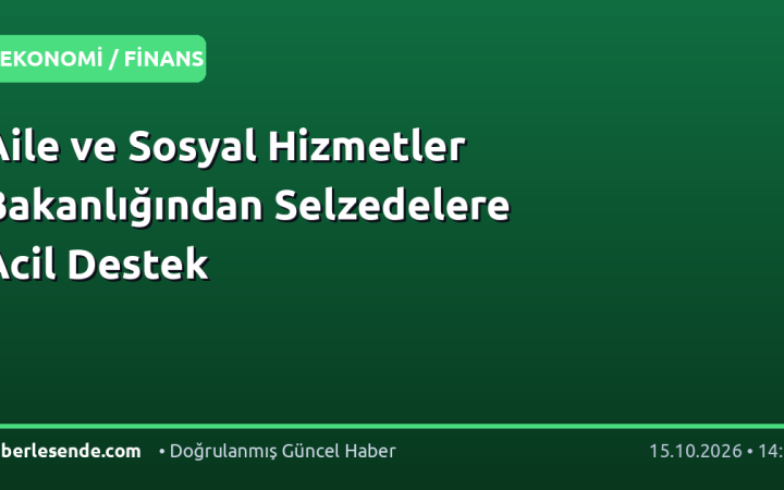 Aile ve Sosyal Hizmetler Bakanlığından Selzedelere Acil Destek