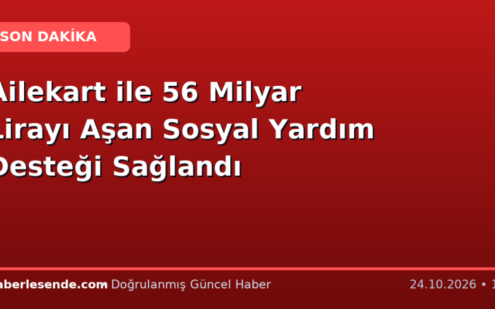 Ailekart ile 56 Milyar Lirayı Aşan Sosyal Yardım Desteği Sağlandı