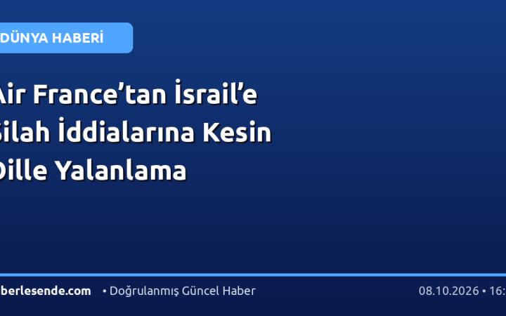 Air France’tan İsrail’e Silah İddialarına Kesin Dille Yalanlama