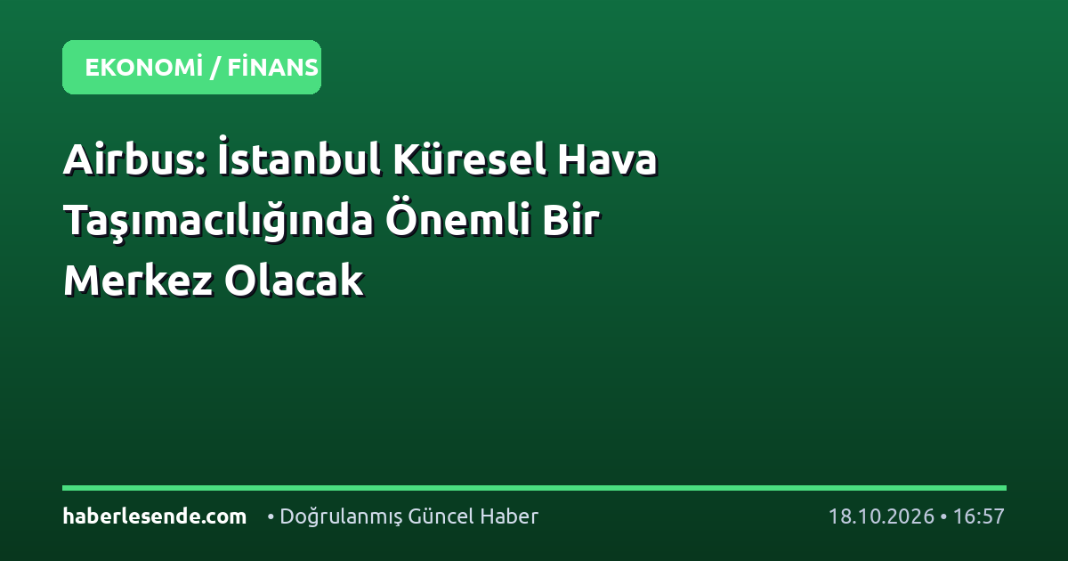 Airbus: İstanbul Küresel Hava Taşımacılığında Önemli Bir Merkez Olacak