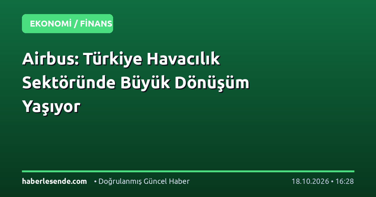 Airbus: Türkiye Havacılık Sektöründe Büyük Dönüşüm Yaşıyor
