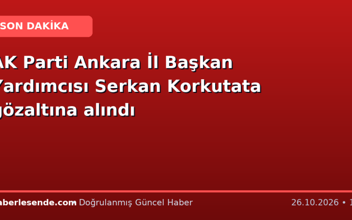 AK Parti Ankara İl Başkan Yardımcısı Serkan Korkutata gözaltına alındı
