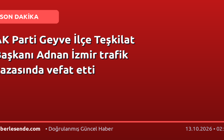 AK Parti Geyve İlçe Teşkilat Başkanı Adnan İzmir trafik kazasında vefat etti