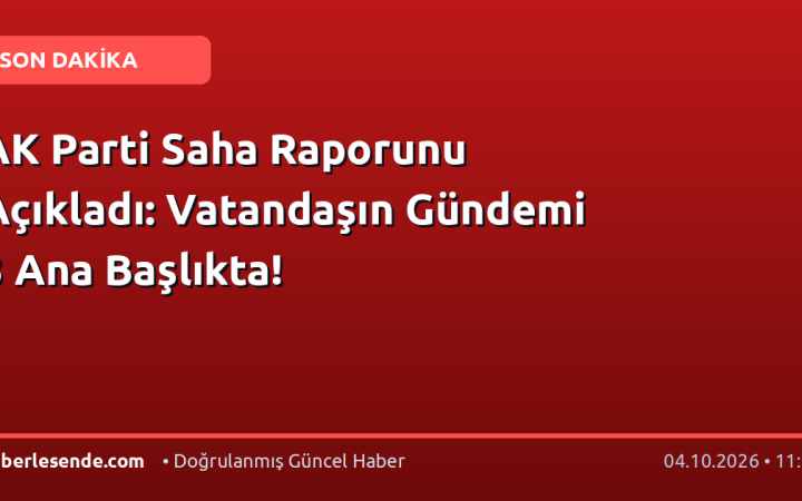 AK Parti Saha Raporunu Açıkladı: Vatandaşın Gündemi 3 Ana Başlıkta!