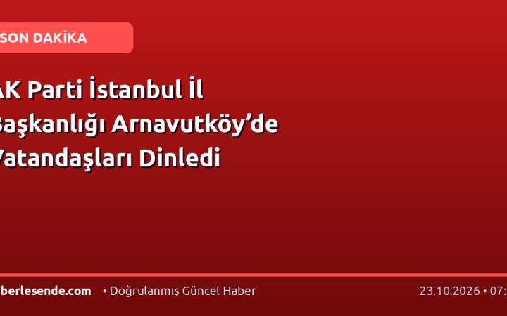AK Parti İstanbul İl Başkanlığı Arnavutköy’de Vatandaşları Dinledi