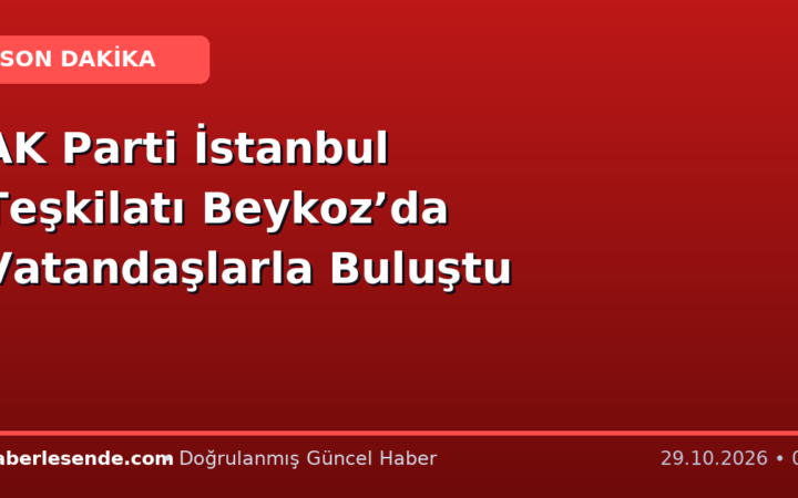 AK Parti İstanbul Teşkilatı Beykoz’da Vatandaşlarla Buluştu
