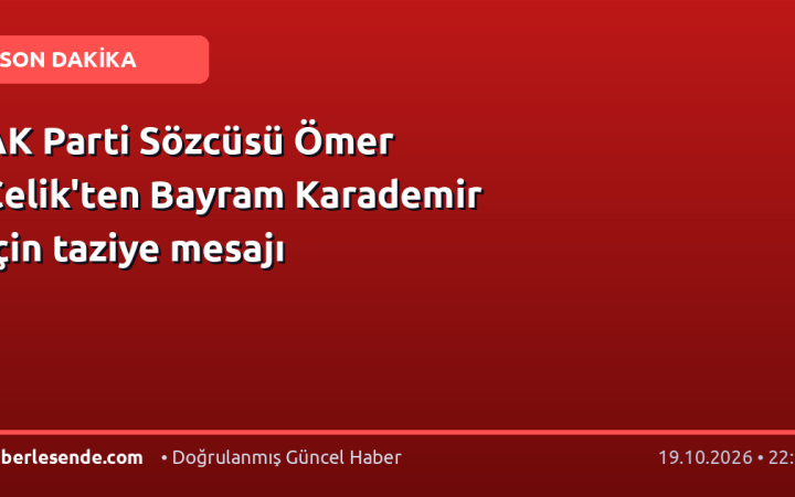 AK Parti Sözcüsü Ömer Çelik'ten Bayram Karademir için taziye mesajı