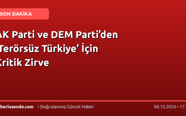 AK Parti ve DEM Parti’den ‘Terörsüz Türkiye’ İçin Kritik Zirve