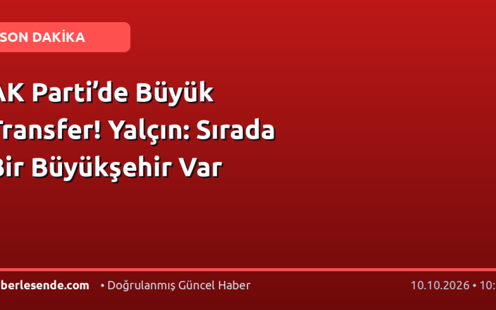 AK Parti’de Büyük Transfer! Yalçın: Sırada Bir Büyükşehir Var