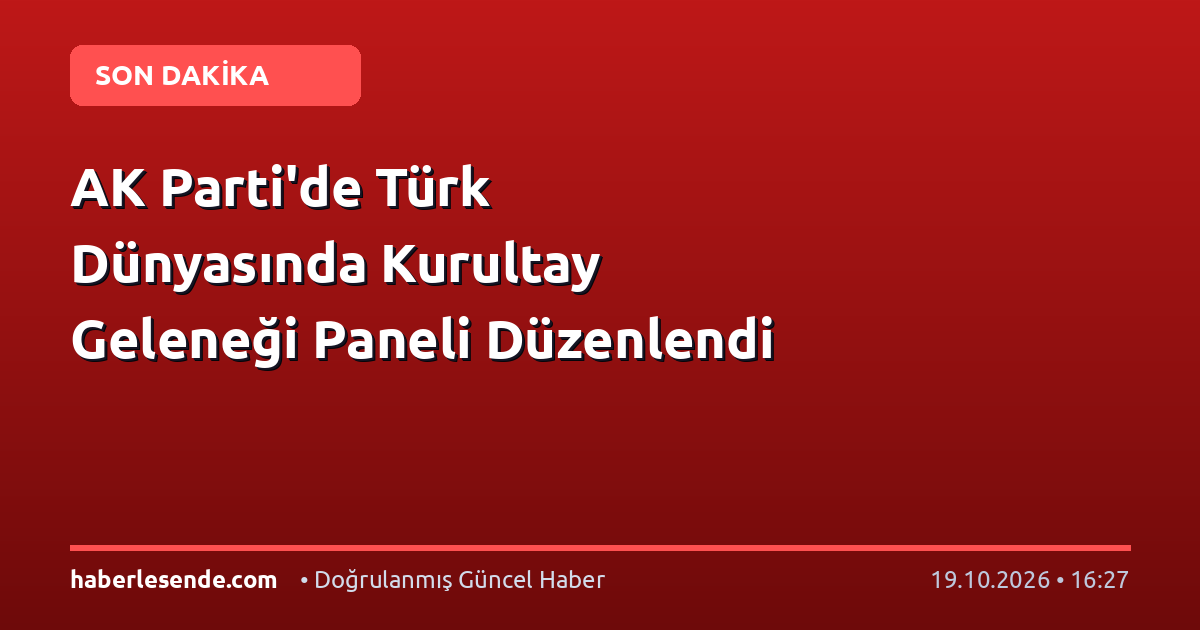 AK Parti'de Türk Dünyasında Kurultay Geleneği Paneli Düzenlendi