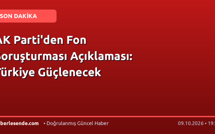 AK Parti'den Fon Soruşturması Açıklaması: Türkiye Güçlenecek