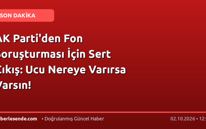 AK Parti'den Fon Soruşturması İçin Sert Çıkış: Ucu Nereye Varırsa Varsın!