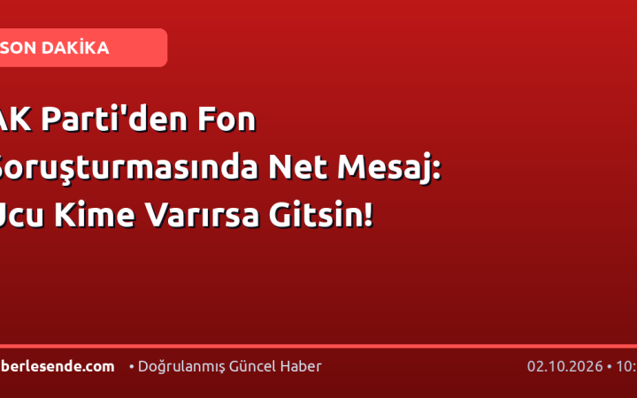 AK Parti'den Fon Soruşturmasında Net Mesaj: Ucu Kime Varırsa Gitsin!
