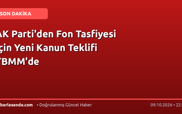 AK Parti'den Fon Tasfiyesi İçin Yeni Kanun Teklifi TBMM'de