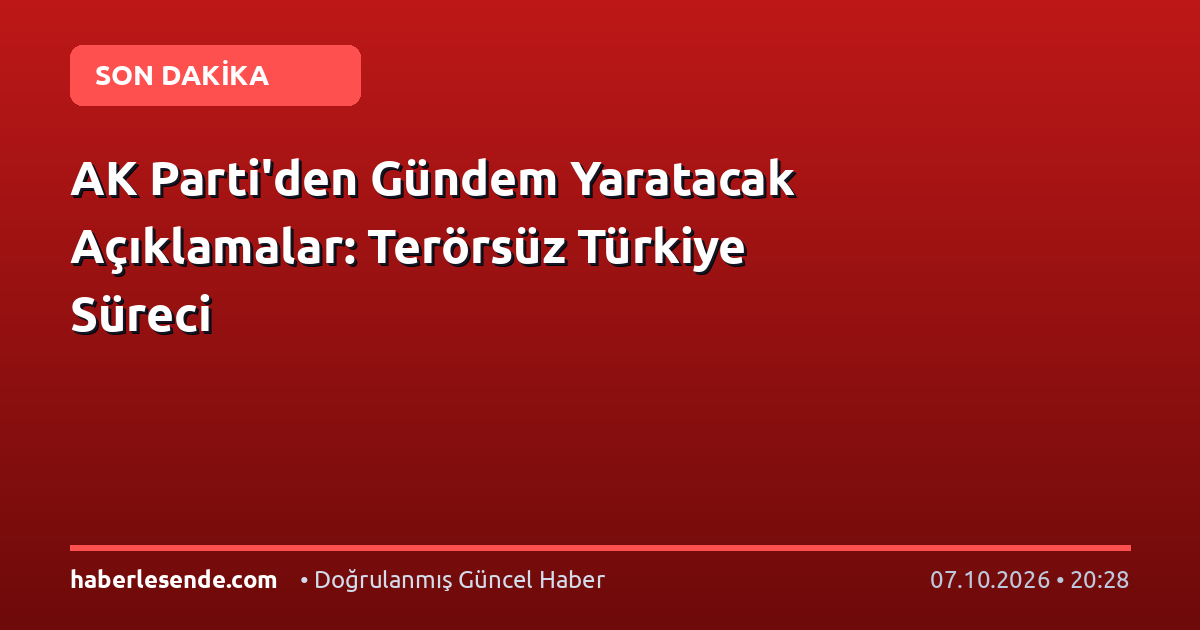 AK Parti'den Gündem Yaratacak Açıklamalar: Terörsüz Türkiye Süreci