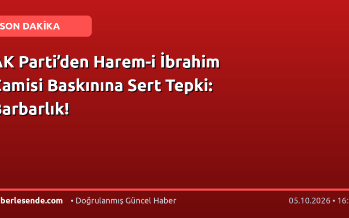 AK Parti’den Harem-i İbrahim Camisi Baskınına Sert Tepki: Barbarlık!