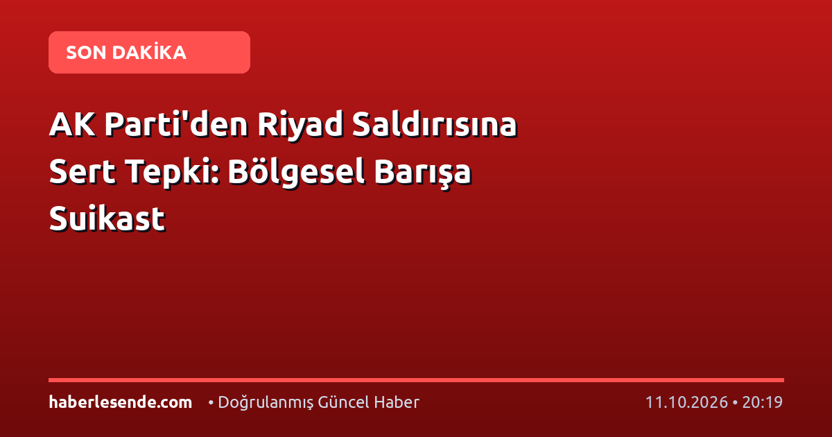 AK Parti'den Riyad Saldırısına Sert Tepki: Bölgesel Barışa Suikast