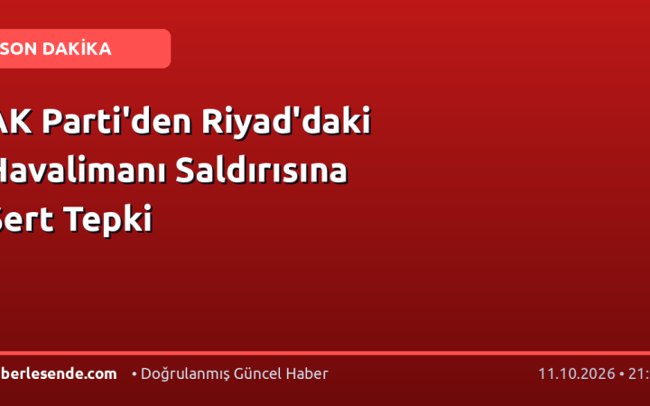 AK Parti'den Riyad'daki Havalimanı Saldırısına Sert Tepki