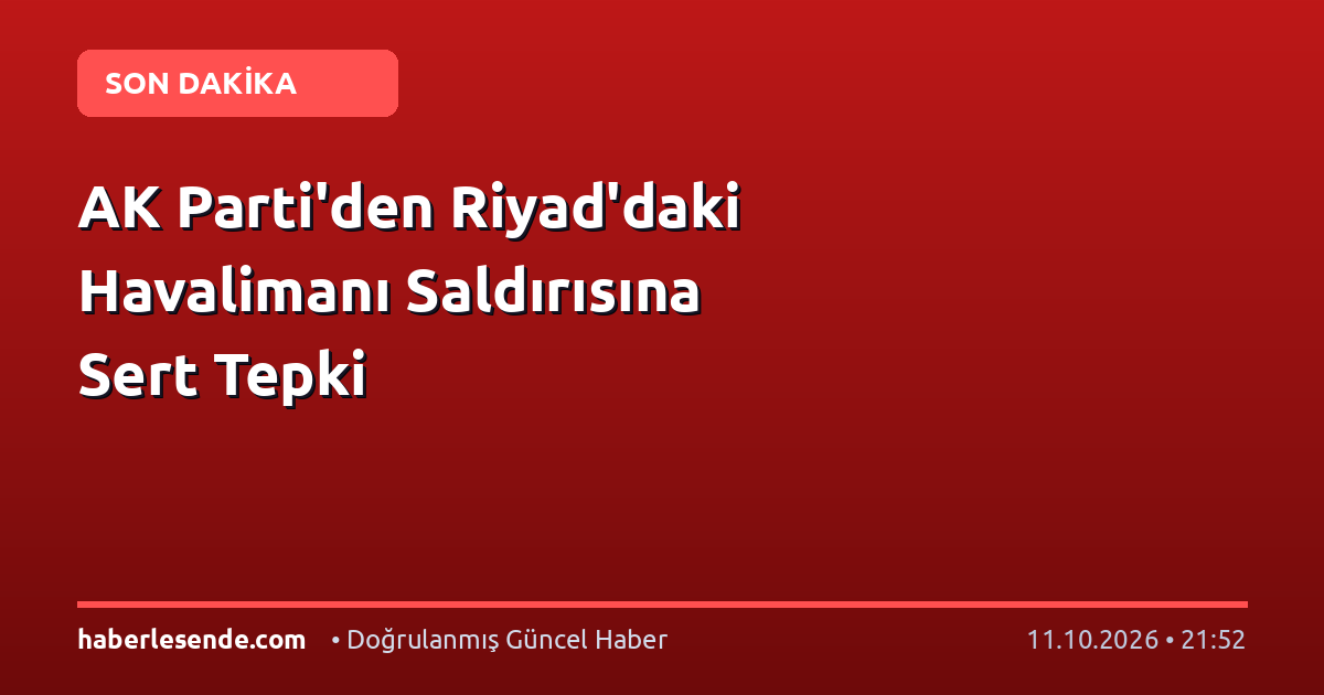 AK Parti'den Riyad'daki Havalimanı Saldırısına Sert Tepki