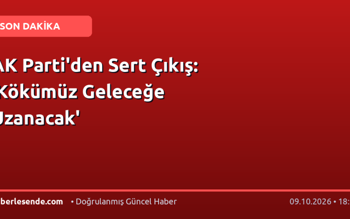 AK Parti'den Sert Çıkış: 'Kökümüz Geleceğe Uzanacak'