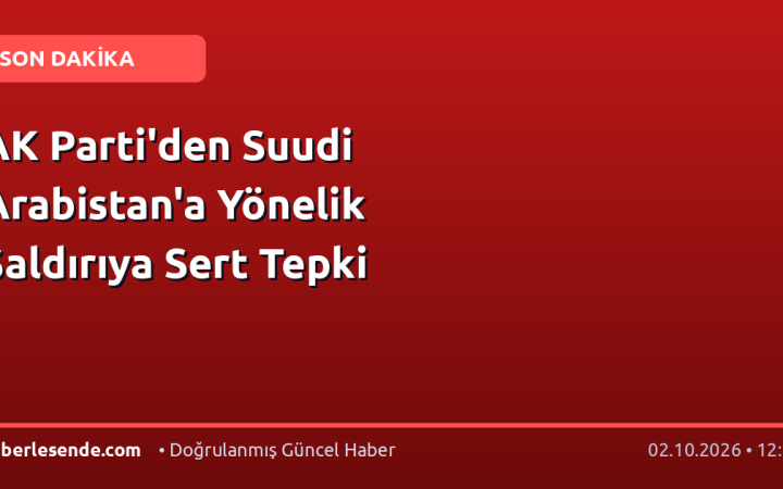 AK Parti'den Suudi Arabistan'a Yönelik Saldırıya Sert Tepki