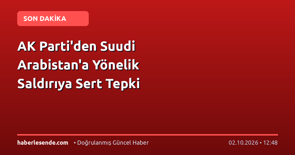 AK Parti'den Suudi Arabistan'a Yönelik Saldırıya Sert Tepki