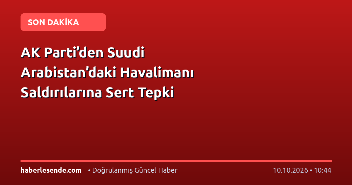 AK Parti’den Suudi Arabistan’daki Havalimanı Saldırılarına Sert Tepki