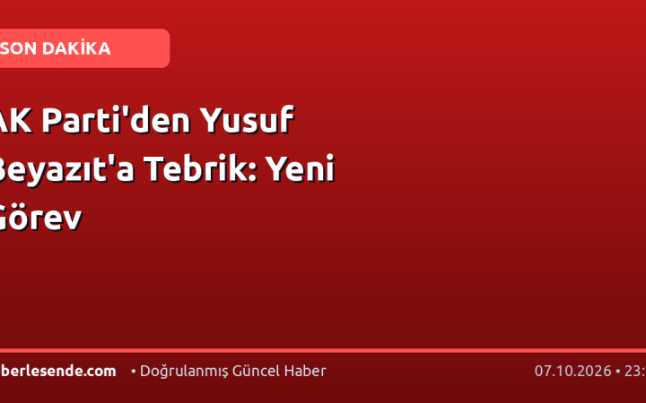 AK Parti'den Yusuf Beyazıt'a Tebrik: Yeni Görev