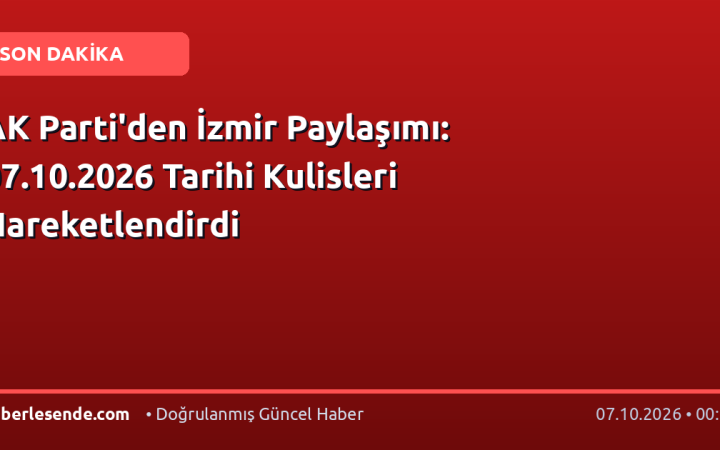 AK Parti'den İzmir Paylaşımı: 07.10.2026 Tarihi Kulisleri Hareketlendirdi