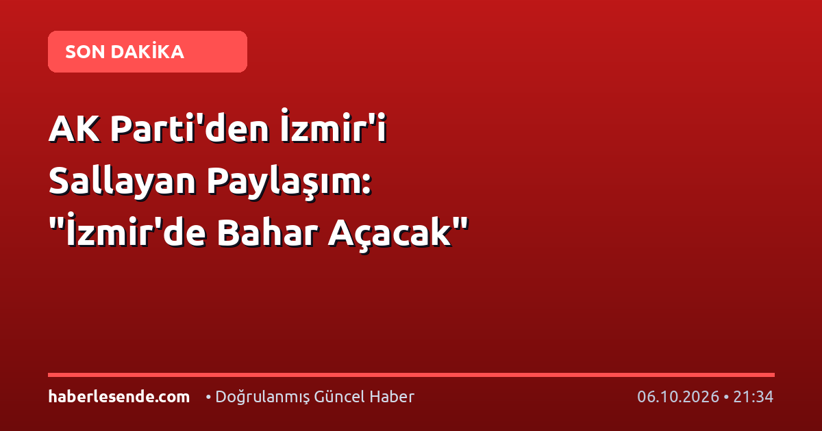 AK Parti'den İzmir'i Sallayan Paylaşım: "İzmir'de Bahar Açacak"