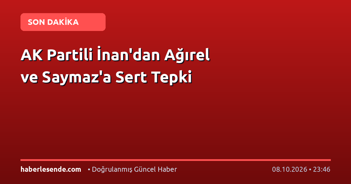 AK Partili İnan'dan Ağırel ve Saymaz'a Sert Tepki
