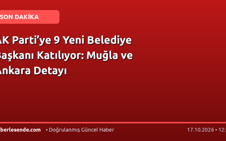 AK Parti’ye 9 Yeni Belediye Başkanı Katılıyor: Muğla ve Ankara Detayı