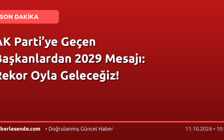 AK Parti’ye Geçen Başkanlardan 2029 Mesajı: Rekor Oyla Geleceğiz!