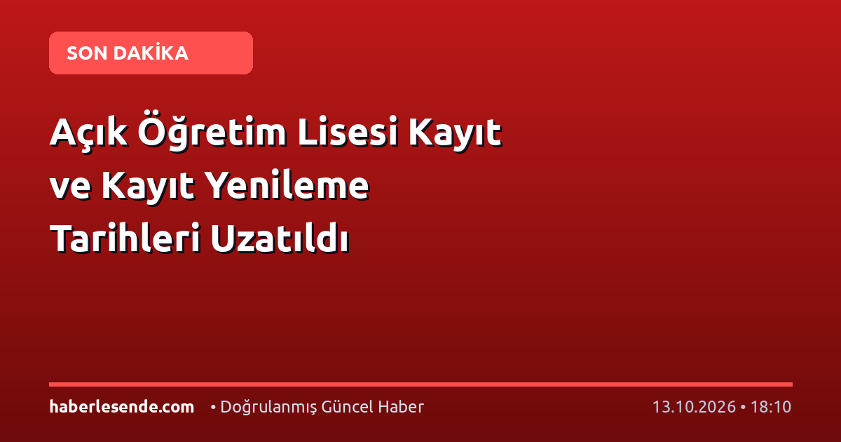 Açık Öğretim Lisesi Kayıt ve Kayıt Yenileme Tarihleri Uzatıldı