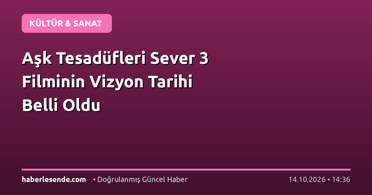 Aşk Tesadüfleri Sever 3 Filminin Vizyon Tarihi Belli Oldu