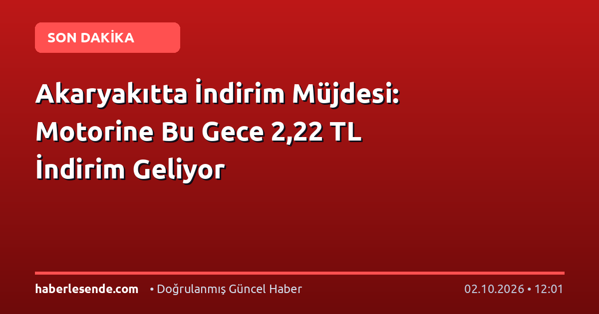 Akaryakıtta İndirim Müjdesi: Motorine Bu Gece 2,22 TL İndirim Geliyor
