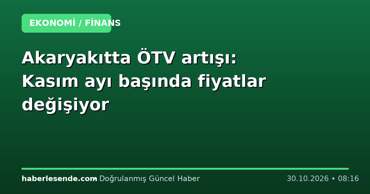 Akaryakıtta ÖTV artışı: Kasım ayı başında fiyatlar değişiyor
