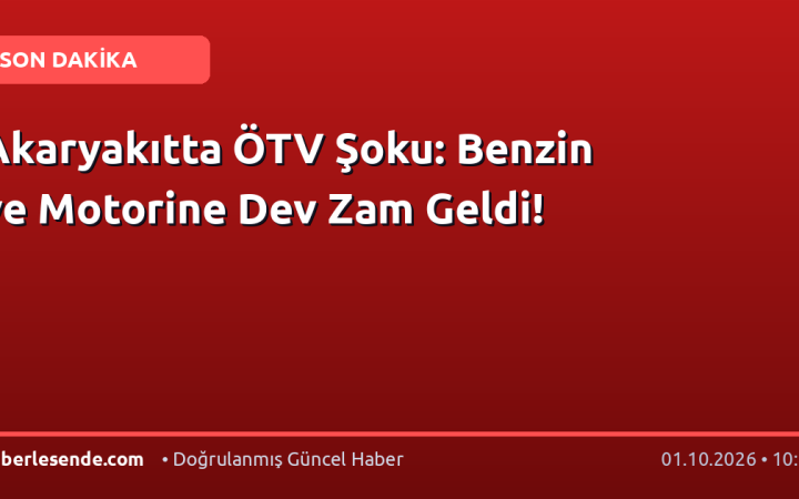 Akaryakıtta ÖTV Şoku: Benzin ve Motorine Dev Zam Geldi!