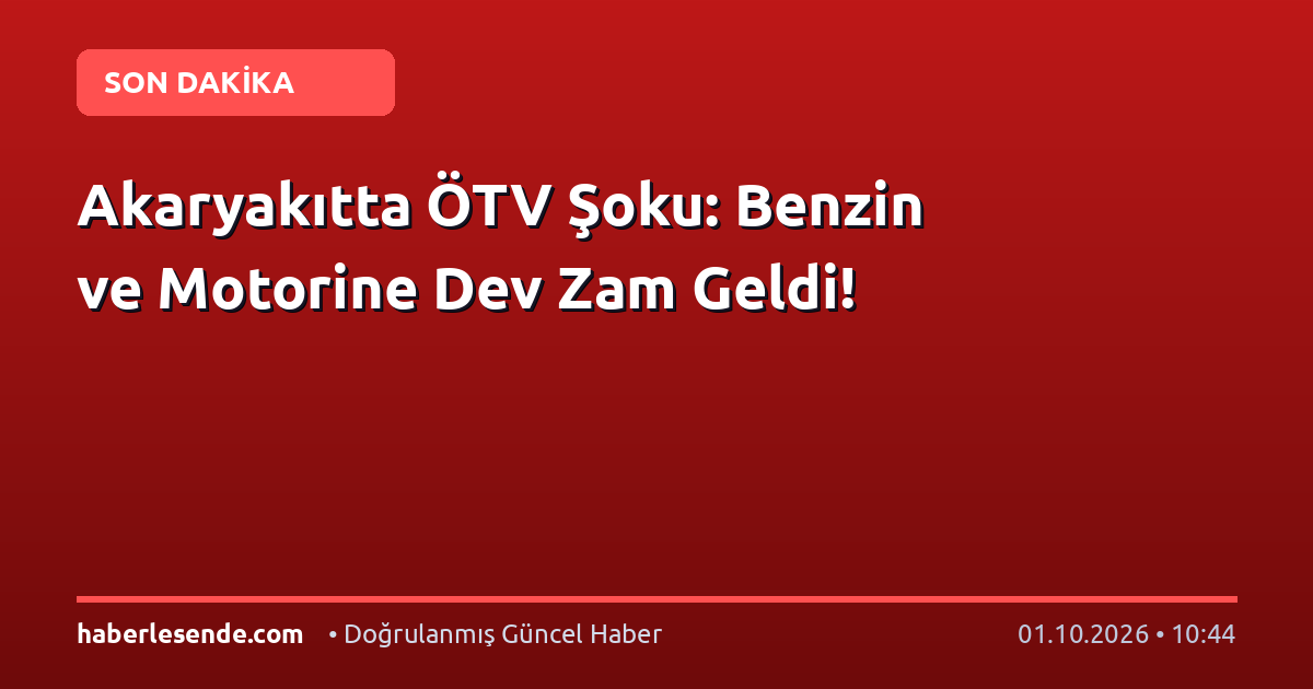 Akaryakıtta ÖTV Şoku: Benzin ve Motorine Dev Zam Geldi!